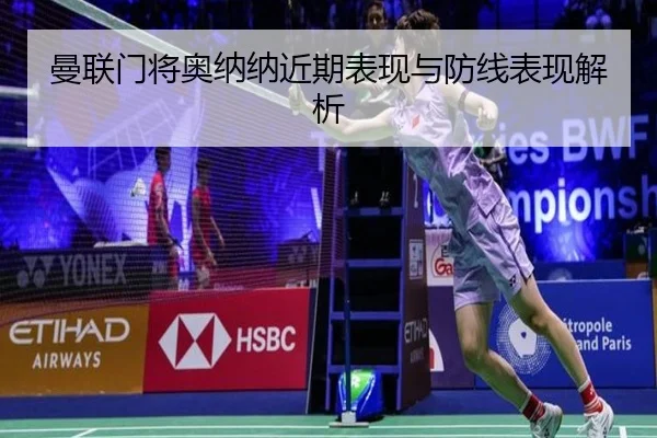 曼联门将奥纳纳近期表现与防线表现解析